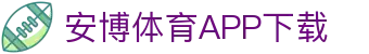 安博体育官方网站 - Anbo Sports 全站登录与APP下载